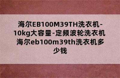 Haier/海尔EB100M39TH洗衣机-10kg大容量-定频波轮洗衣机 海尔eb100m39th洗衣机多少钱